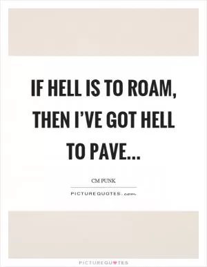 If hell is to roam, then I’ve got hell to pave Picture Quote #1