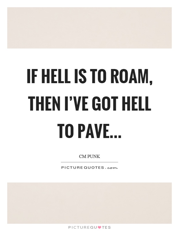 If hell is to roam, then I've got hell to pave Picture Quote #1