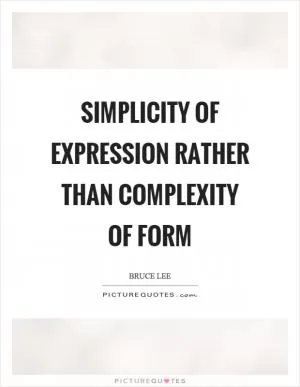 Simplicity of expression rather than complexity of form Picture Quote #1