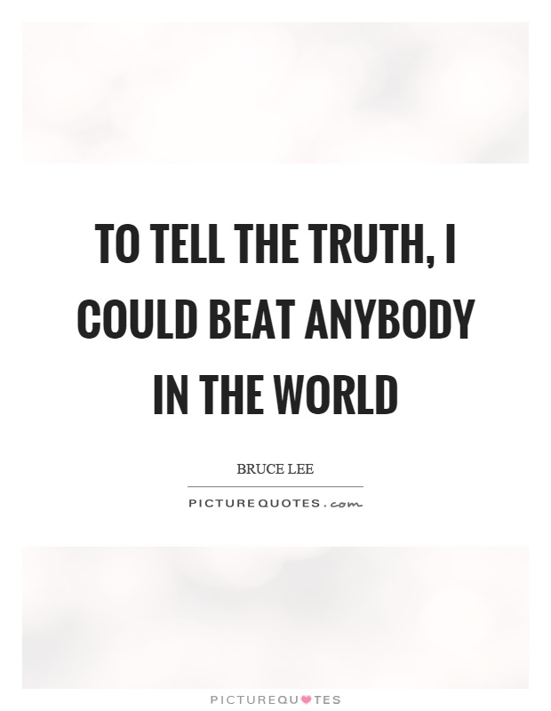 To tell the truth, I could beat anybody in the world Picture Quote #1
