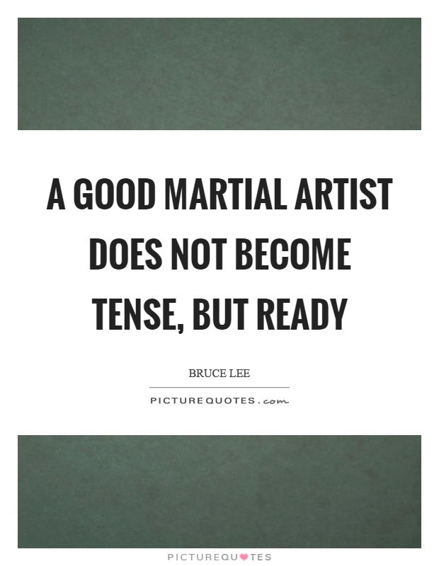 A good martial artist does not become tense, but ready Picture Quote #1
