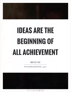 Ideas are the beginning of all achievement Picture Quote #1