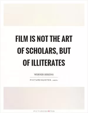 Film is not the art of scholars, but of illiterates Picture Quote #1