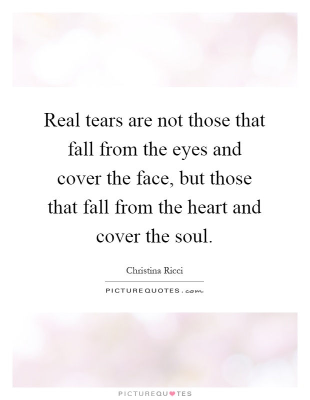 Real tears are not those that fall from the eyes and cover the face, but those that fall from the heart and cover the soul Picture Quote #1