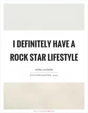 I definitely have a rock star lifestyle Picture Quote #1