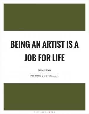 Being an artist is a job for life Picture Quote #1