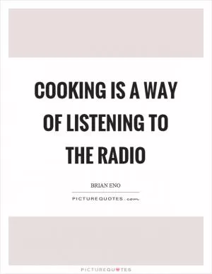 Cooking is a way of listening to the radio Picture Quote #1
