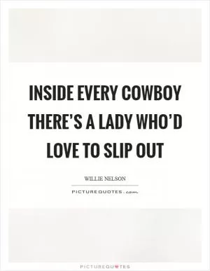 Inside every cowboy there’s a lady who’d love to slip out Picture Quote #1
