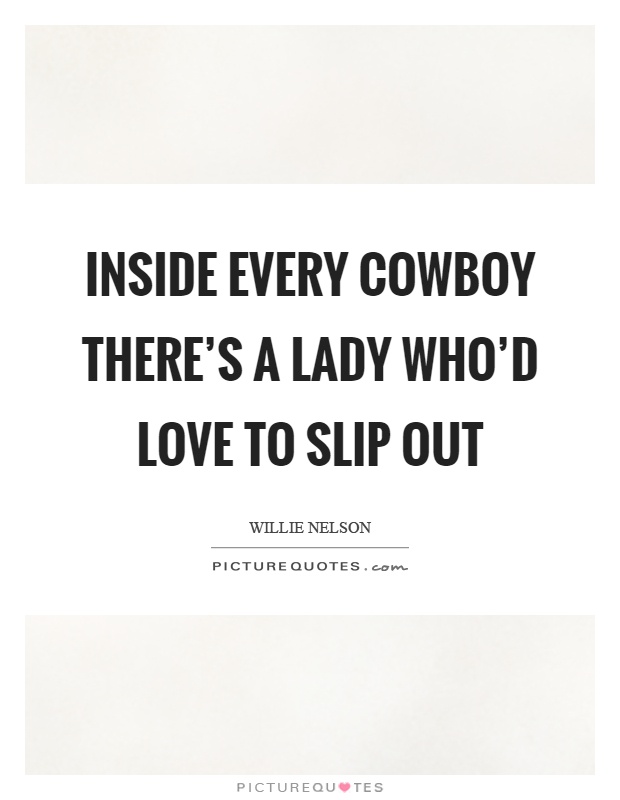Inside every cowboy there's a lady who'd love to slip out Picture Quote #1