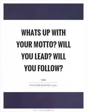 Whats up with your motto? Will you lead? Will you follow? Picture Quote #1