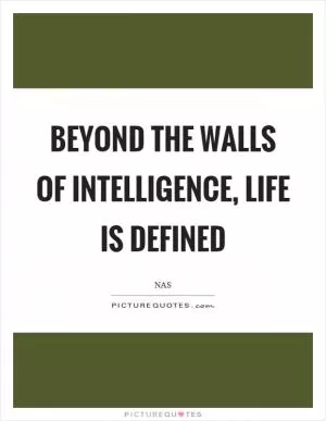 Beyond the walls of intelligence, life is defined Picture Quote #1