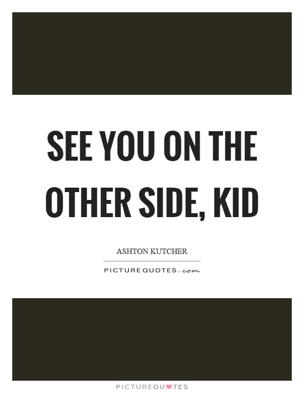 See you on the other side, kid Picture Quote #1