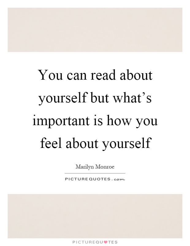 You can read about yourself but what's important is how you feel about yourself Picture Quote #1