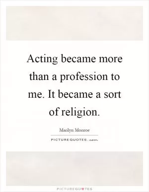 Acting became more than a profession to me. It became a sort of religion Picture Quote #1