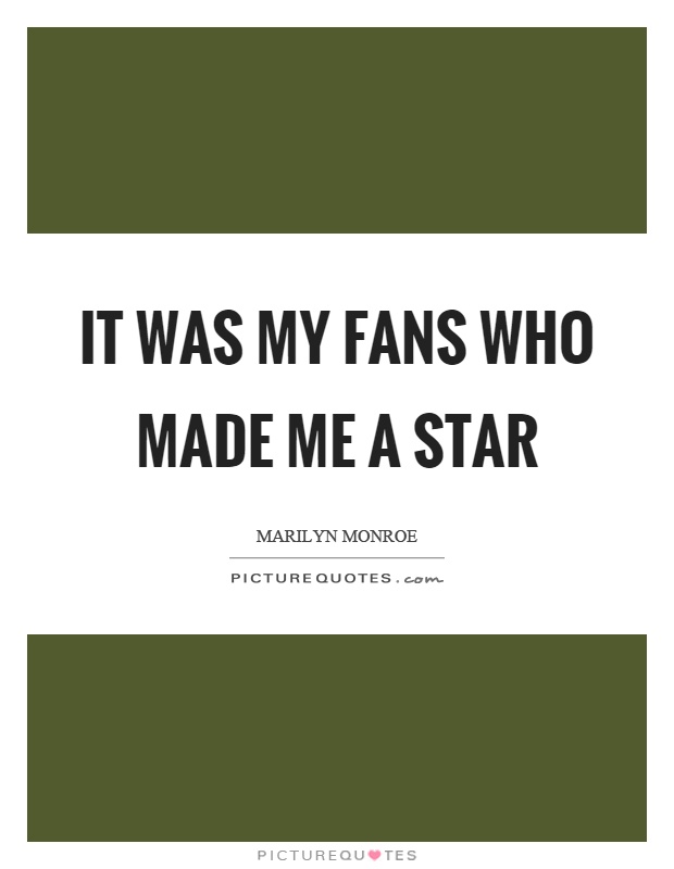It was my fans who made me a star Picture Quote #1