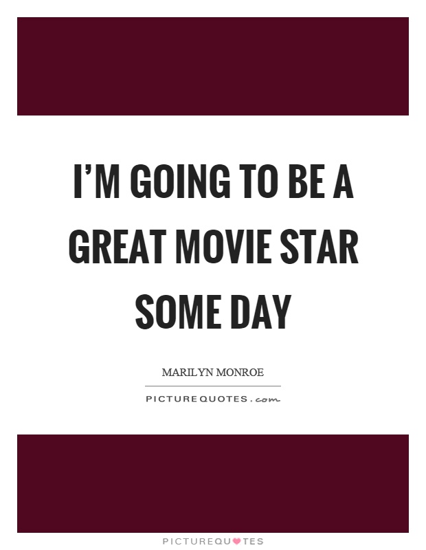 I'm going to be a great movie star some day Picture Quote #1