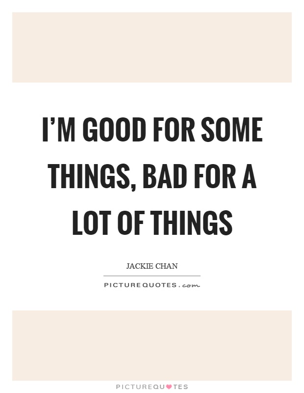 I'm good for some things, bad for a lot of things Picture Quote #1