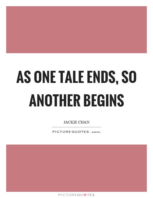 As one tale ends, so another begins Picture Quote #1