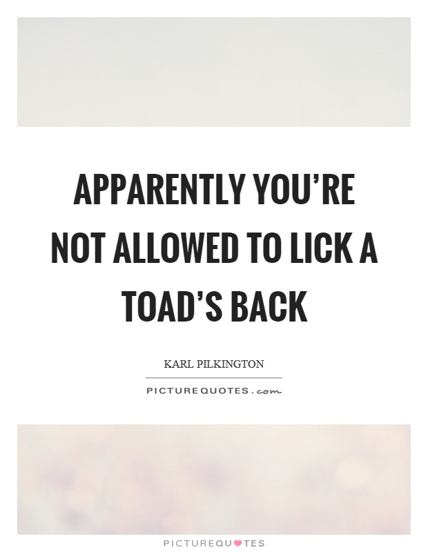 Apparently you're not allowed to lick a toad's back Picture Quote #1