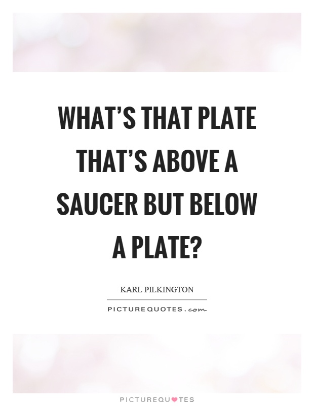 What's that plate that's above a saucer but below a plate? Picture Quote #1