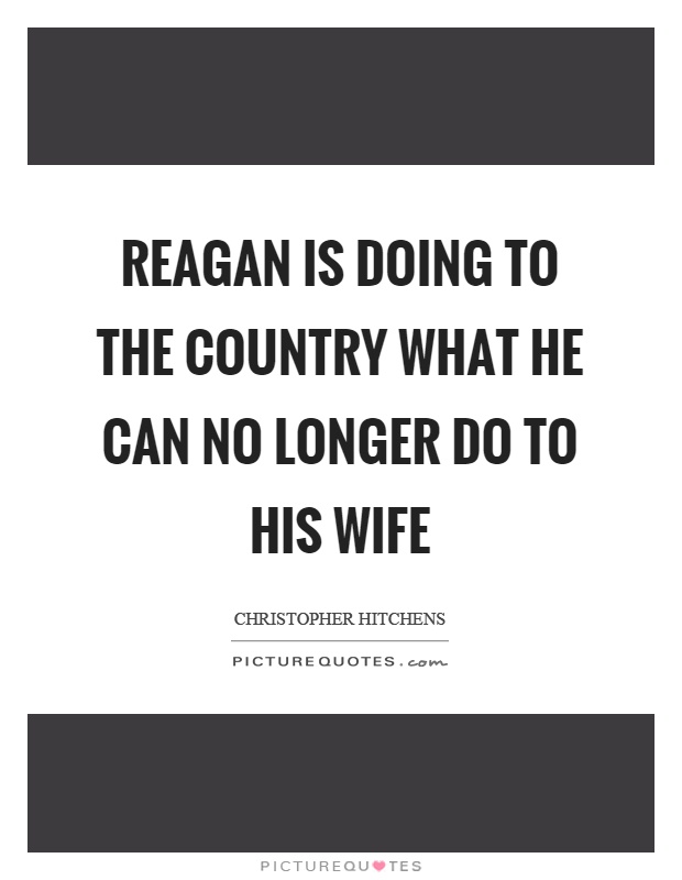 Reagan is doing to the country what he can no longer do to his wife Picture Quote #1