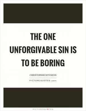 The one unforgivable sin is to be boring Picture Quote #1
