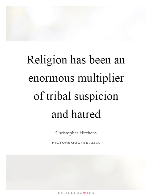 Religion has been an enormous multiplier of tribal suspicion and hatred Picture Quote #1