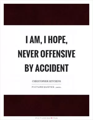 I am, I hope, never offensive by accident Picture Quote #1