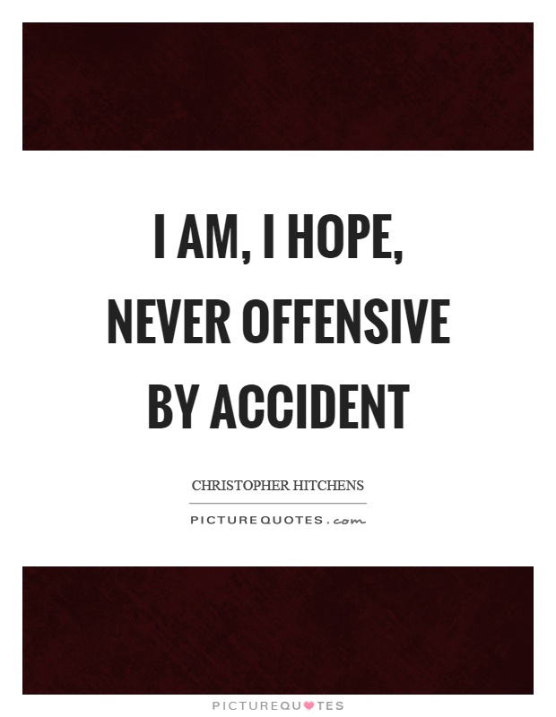 I am, I hope, never offensive by accident Picture Quote #1