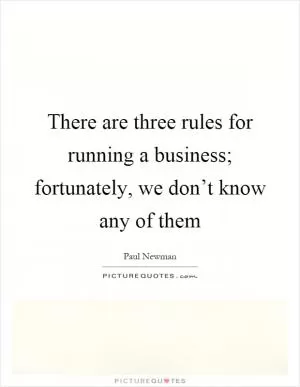 There are three rules for running a business; fortunately, we don’t know any of them Picture Quote #1
