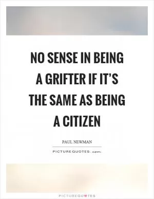 No sense in being a grifter if it’s the same as being a citizen Picture Quote #1