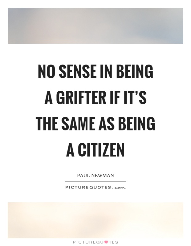 No sense in being a grifter if it's the same as being a citizen Picture Quote #1