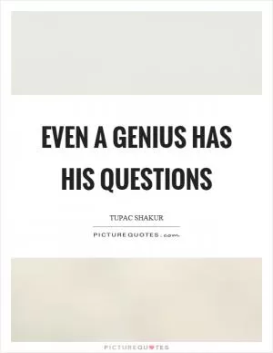 Even a genius has his questions Picture Quote #1
