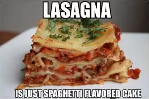 Lasagna is just spaghetti flavored cake Picture Quote #1