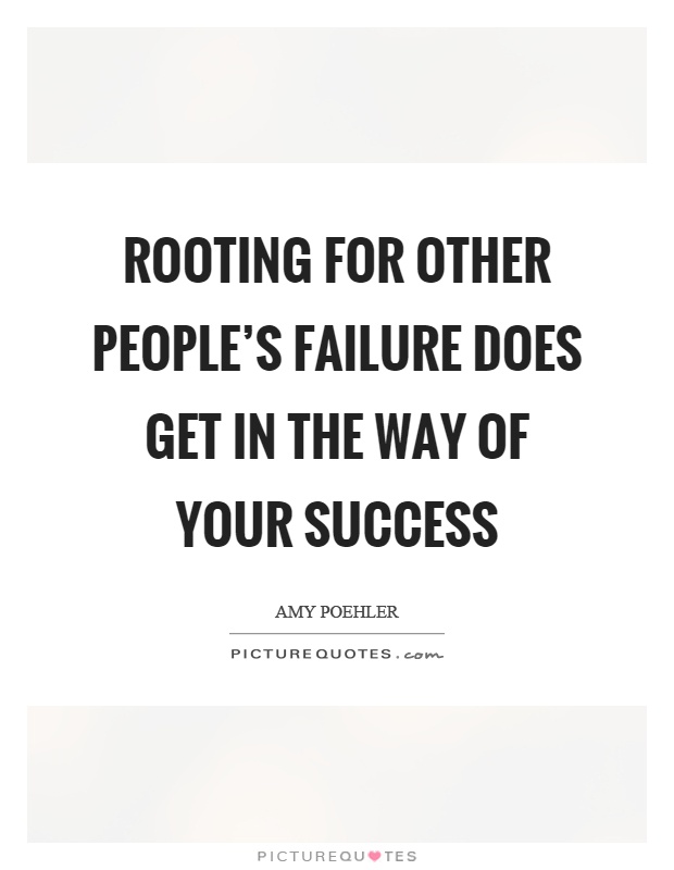 Rooting for other people's failure does get in the way of your success Picture Quote #1