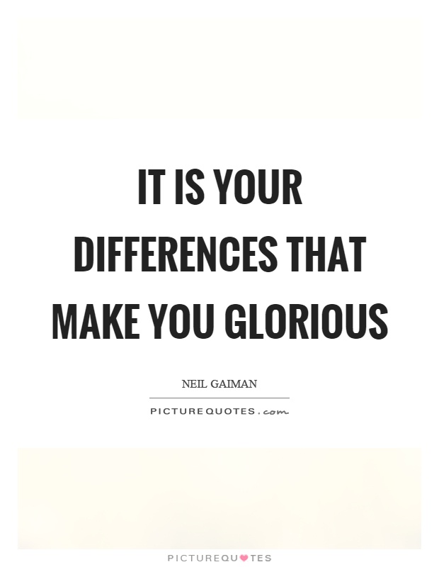 It is your differences that make you glorious Picture Quote #1