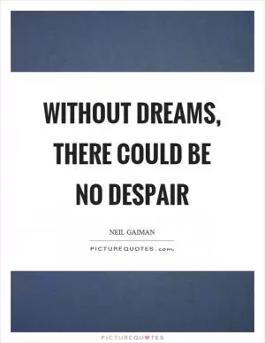 Without dreams, there could be no despair Picture Quote #1