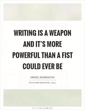 Writing is a weapon and it’s more powerful than a fist could ever be Picture Quote #1