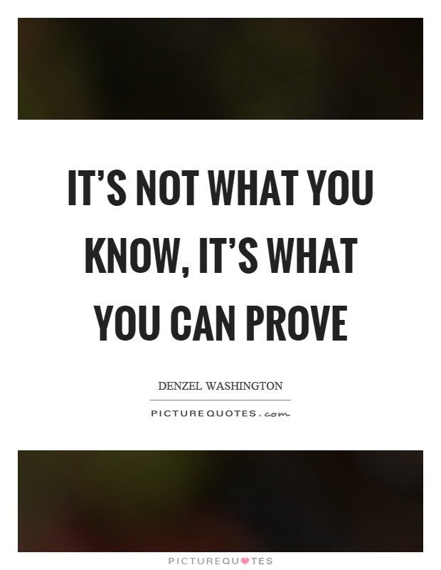 It's not what you know, it's what you can prove Picture Quote #1
