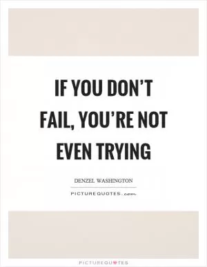 If you don’t fail, you’re not even trying Picture Quote #1