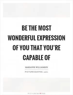 Be the most wonderful expression of you that you’re capable of Picture Quote #1