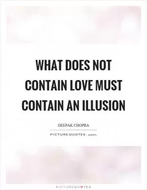 What does not contain love must contain an illusion Picture Quote #1