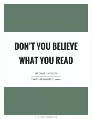Don’t you believe what you read Picture Quote #1