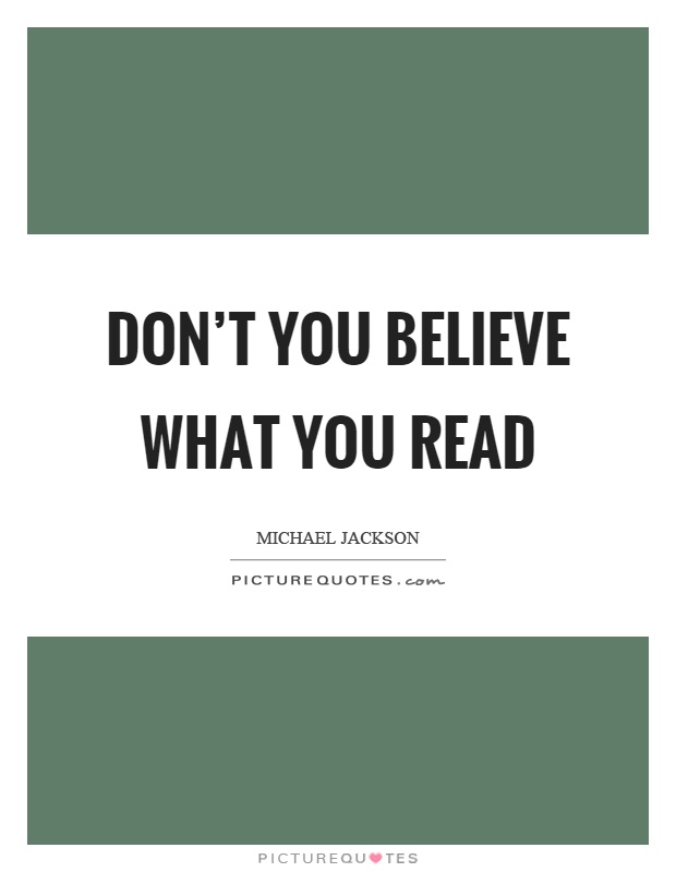 Don't you believe what you read Picture Quote #1
