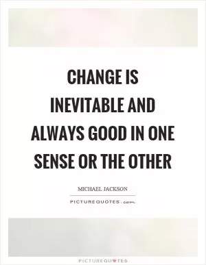 Change is inevitable and always good in one sense or the other Picture Quote #1