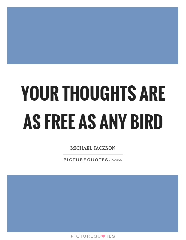 Your thoughts are as free as any bird Picture Quote #1