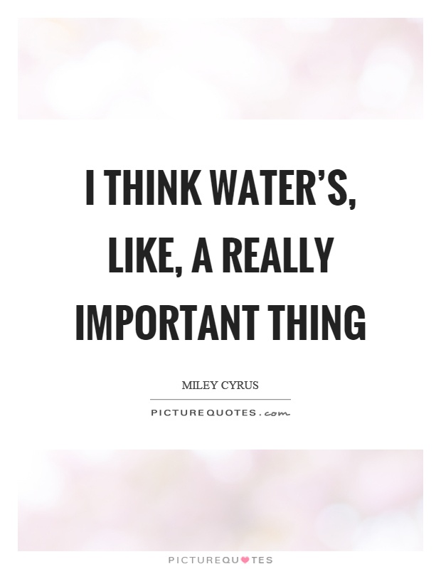 I think water's, like, a really important thing Picture Quote #1