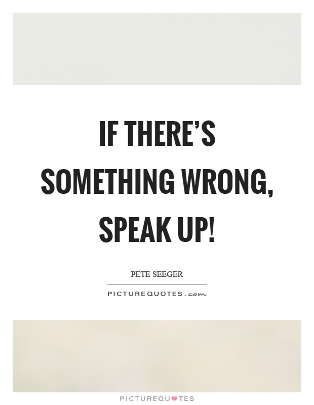 If there's something wrong, speak up! Picture Quote #1