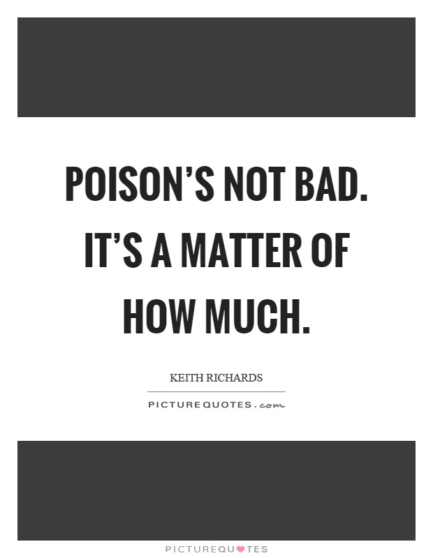Poison's not bad. It's a matter of how much Picture Quote #1