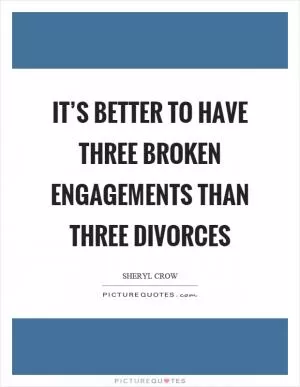 It’s better to have three broken engagements than three divorces Picture Quote #1